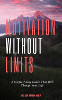 Motivation Without Limits: A Simple 7-Day Guide That Will Change Your Life