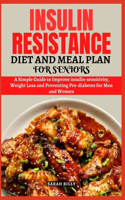 Insulin Resistance Diet and Meal Plan for Seniors: Simple Guide to Improve insulin sensitivity, Weight Loss and Preventing Pre-diabetes for Men and Women