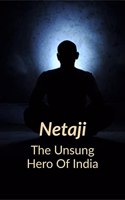 Netaji the Unsung Hero of India