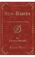 Sun-Babies: Studies in the Child-Life of India (Classic Reprint): Studies in the Child-Life of India (Classic Reprint)