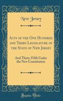 Acts of the One Hundred and Third Legislature of the State of New Jersey: And Thirty-Fifth Under the New Constitution (Classic Reprint)