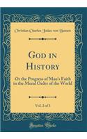 God in History, Vol. 2 of 3: Or the Progress of Man's Faith in the Moral Order of the World (Classic Reprint)