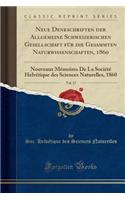 Neue Denkschriften Der Allgemeine Schweizerischen Gesellschaft Fur Die Gesammten Naturwissenschaften, 1860, Vol. 17: Nouveaux Memoires de la Societe Helvetique Des Sciences Naturelles, 1860 (Classic Reprint)