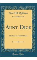 Aunt Dice: The Story of a Faithful Slave (Classic Reprint)