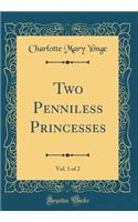 Two Penniless Princesses, Vol. 1 of 2 (Classic Reprint)