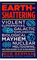 Earth-Shattering: Violent Supernovas, Galactic Explosions, Biological Mayhem, Nuclear Meltdowns, and Other Hazards to Life in Our Universe