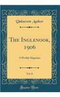 The Inglenook, 1906, Vol. 8: A Weekly Magazine (Classic Reprint): A Weekly Magazine (Classic Reprint)