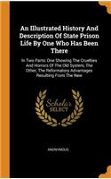 An Illustrated History and Description of State Prison Life by One Who Has Been There