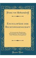 Encyclopädie der Rechtswissenschaft: In Systematischer Bearbeitung; Herausgegeben Unter Mitwirkung Vieler Namhafter Rechtsgelehrter (Classic Reprint)