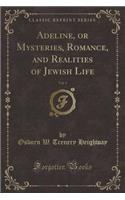 Adeline, or Mysteries, Romance, and Realities of Jewish Life, Vol. 1 (Classic Reprint)