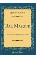 Bal Masqué: Opereta en un Acto y Tres Cuadros (Classic Reprint)