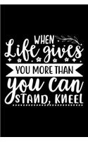 When Life Gives You More Than You Can Stand, Kneel