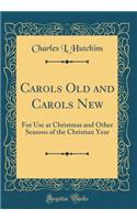 Carols Old and Carols New: For Use at Christmas and Other Seasons of the Christian Year (Classic Reprint)