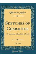 Sketches of Character, Vol. 1 of 3: Or Specimens of Real Life; A Novel (Classic Reprint)