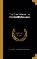 Final Science; or Spiritual Materialism