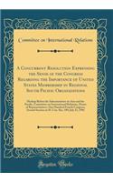 A Concurrent Resolution Expressing the Sense of the Congress Regarding the Importance of United States Membership in Regional South Pacific Organizations: Markup Before the Subcommittee on Asia and the Pacific, Committee on International Relations,