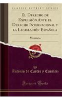 El Derecho de ExpulsiÃ³n Ante El Derecho Internacional Y La LegislaciÃ³n EspaÃ±ola: Memoria (Classic Reprint)