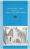 Changing Times: the Story of Religion in 19th Century Celbridge: (Maynooth Studies in Local History)