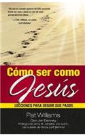 CÃ³mo Ser Como JesÃºs: Lecciones Para Seguir Sus Pasos