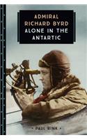 Admiral Richard Byrd: Alone in the Antarctic