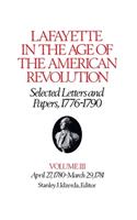 Lafayette in the Age of the American Revolution--Selected Letters and Papers, 1776-1790