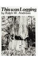 This Was Logging: Drama in the Northwest Timber Country