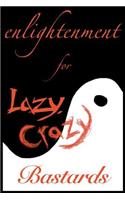 Enlightenment for Lazy, Crazy Bastards