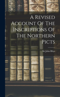 Revised Account Of The Inscriptions Of The Northern Picts