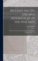 Essay on the use and Advantages of the Fine Arts: Delivered at the Public Commencement, in New-Haven. September 12th. 1770