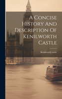 Concise History And Description Of Kenilworth Castle