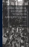 L'arabie Heureuse, Souvenirs De Voyages En Afrique Et En Asie; Volume 1