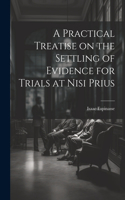 Practical Treatise on the Settling of Evidence for Trials at Nisi Prius