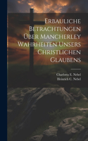 Erbauliche Betrachtungen Über Mancherley Wahrheiten Unsers Christlichen Glaubens