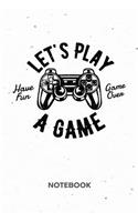 Let's Play A Game NOTEBOOK: Ruled Notepad Gaming Sketchbook Geeks Organizer Otakus Planner Boyfriend or Girlfriend Gift A5 Diary 6x9 Inch Journal Lined 120 Pages Birthday Prese