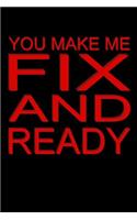 You Make Me Fix And Ready