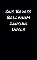 One Badass Ballroom Dancing Uncle: A soft cover blank lined journal to jot down ideas, memories, goals, and anything else that comes to mind.