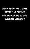 How Soon Will Time Cover All Things and How Many It Has Covered Already