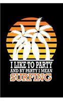 I Like To Party And By Party I Mean Surfing