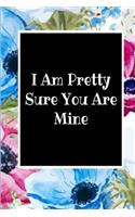 I Am Pretty Sure You Are Mine