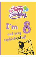 I´m 8 and Very Sophisticated!: 6" X 9" LINED NOTEBOOK 120 Pgs. CREATIVE AND FUNNY BIRTHDAY GIFT. Notepad, Journal, Diary, 8 YEARS OLD. School Agenda