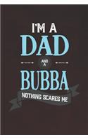 I'm A Dad And A Bubba Nothing Scares Me: Family life grandpa dad men father's day gift love marriage friendship parenting wedding divorce Memory dating Journal Blank Lined Note Book