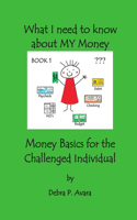 What I need to know about My Money, Money Basics for the Challenged Individual Book 1