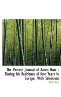 The Private Journal of Aaron Burr: During His Residence of Four Years in Europe, with Selections: (English)