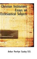 Christian Institutions Essays on Ecclesiastical Subjects