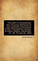 The Path of Discipleship; Four Lectures Delivered at the Twentieth Anniversary of the Theosophical S