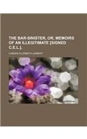 The Bar-Sinister, Or, Memoirs of an Illegitimate [Signed C.E.L.].