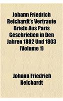 Johann Friedrich Reichardt's Vertraute Briefe Aus Paris Geschrieben in Den Jahren 1802 Und 1803 (Volume 1)