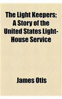 The Light Keepers; A Story of the United States Light-House Service