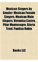 Mexican Singers by Gender: Mexican Female Singers, Mexican Male Singers, Veronica Castro, Pilar Montenegro, Gloria Trevi, Paulina Rubio