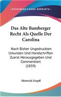 Das Alte Bamberger Recht ALS Quelle Der Carolina: Nach Bisher Ungedruckten Urkunden Und Handschriften Zuerst Herausgegeben Und Commentiert (1839)